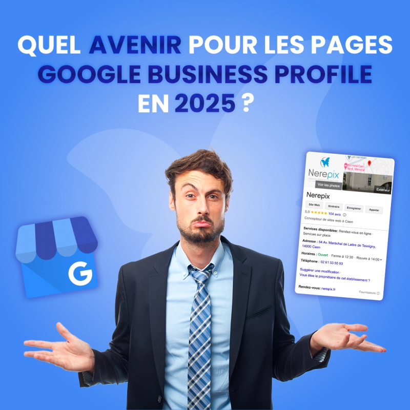 Quel avenir pour les pages Google Business Profile en 2025 ? 